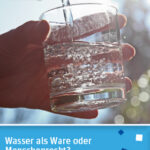 Wasser als Ware oder Menschenrecht?